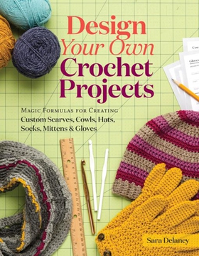 Design Your Own Crochet Projects - Magic Formulas for Creating Custom Scarves, Cowls, Hats, Socks, Mittens & Gloves (ebok) av Sara Delaney