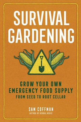 Survival Gardening - Grow Your Own Emergency Food Supply, from Seed to Root Cellar (ebok) av Sam Coffman