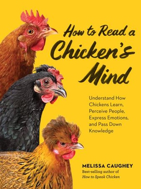 How to Read a Chicken's Mind - Understand How Chickens Learn, Perceive People, Express Emotions, and Pass Down Knowledge (ebok) av Melissa Caughey