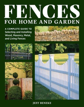 Fences for Home and Garden - A Complete Guide to Selecting and Installing Wood, Masonry, Metal, and Living Fences (ebok) av Jeff Beneke