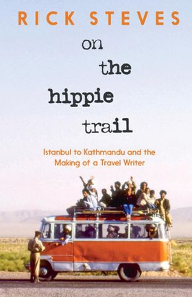 On the Hippie Trail - Istanbul to Kathmandu and the Making of a Travel Writer (ebok) av Rick Steves