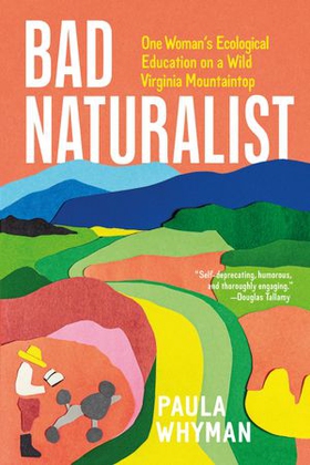 Bad Naturalist - One Woman's Ecological Education on a Wild Virginia Mountaintop (ebok) av Paula Whyman