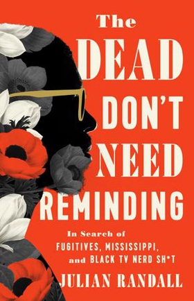 The Dead Don't Need Reminding - In Search of Fugitives, Mississippi, and Black TV Nerd Shit (ebok) av Julian Randall