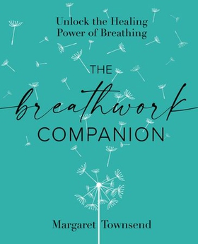 The Breathwork Companion - Unlock the Healing Power of Breathing (ebok) av Margaret Townsend