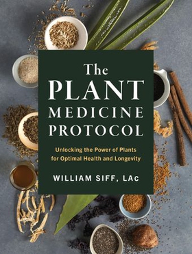The Plant Medicine Protocol - Unlocking the Power of Plants for Optimal Health and Longevity (ebok) av William Siff