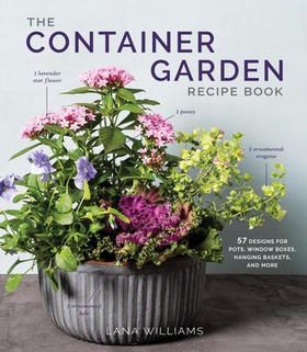 The Container Garden Recipe Book - 57 Designs for Pots, Window Boxes, Hanging Baskets, and More (ebok) av Lana Williams