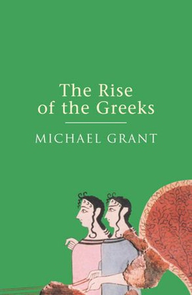 The Rise Of The Greeks (ebok) av Michael Grant