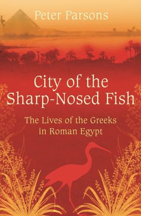 City of the Sharp-Nosed Fish - Greek Lives in Roman Egypt (ebok) av Peter Parsons