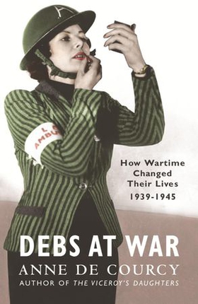 Debs at War - 1939-1945 (ebok) av Anne de Courcy