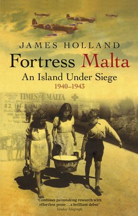 Fortress Malta - An Island Under Siege 1940-1943 (ebok) av James Holland