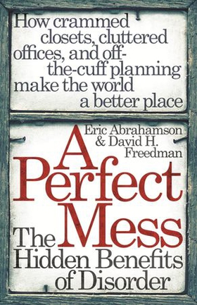 A Perfect Mess - The Hidden Benefits Of Disorder (ebok) av Eric Abrahamson