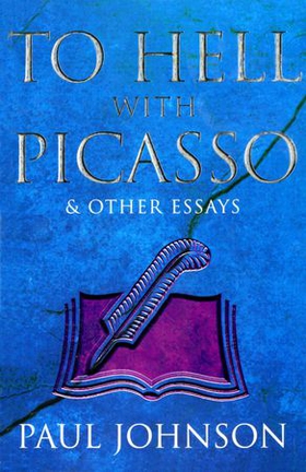 To Hell with Picasso & Other Essays (ebok) av Paul Johnson