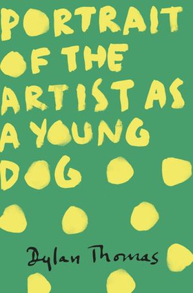 Portrait Of The Artist As A Young Dog (ebok) av Dylan Thomas