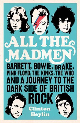 All the Madmen - Barrett, Bowie, Drake, the Floyd, The Kinks, The Who and the Journey to the Dark Side of English Rock (ebok) av Clinton Heylin