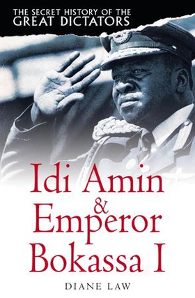 The Secret History of the Great Dictators: Idi Amin & Emperor Bokassa I (ebok) av Diane Law