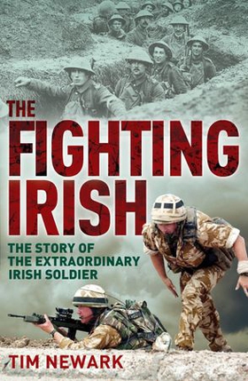 The Fighting Irish - The Story of the Extraordinary Irish Soldier (ebok) av Tim Newark