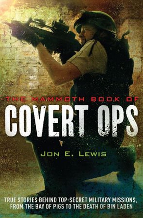 The Mammoth Book of Covert Ops - True Stories of Covert Military Operations, from the Bay of Pigs to the Death of Osama bin Laden (ebok) av Jon E. Lewis