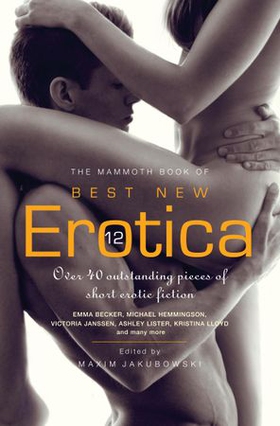 The Mammoth Book of Best New Erotica 12 - Over 40 outstanding pieces of short erotic fiction (ebok) av Maxim Jakubowski
