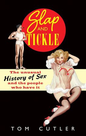 Slap and Tickle - The Unusual History of Sex and the People Who Have it (ebok) av Ukjent