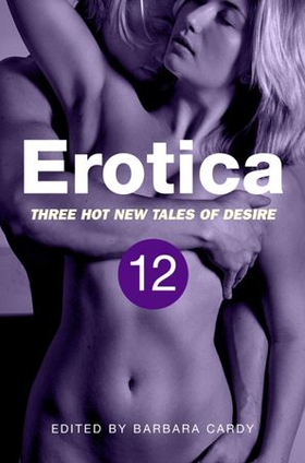 Erotica, Volume 12 - Three hot new tales of desire (ebok) av Barbara Cardy
