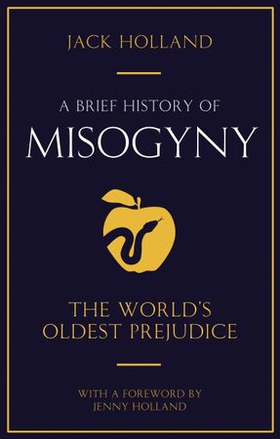 A Brief History of Misogyny - The World's Oldest Prejudice (ebok) av Jack Holland