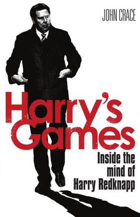 Harry's Games - Inside the Mind of Harry Redknapp (ebok) av John Crace