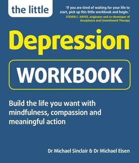 The Little Depression Workbook - Build the life you want with mindfulness, compassion and meaningful action (ebok) av Michael Sinclair