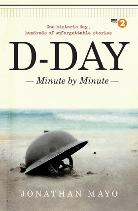 D-Day Minute By Minute - One historic day, hundreds of unforgettable stories (ebok) av Jonathan Mayo
