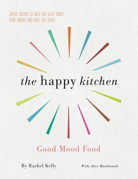 The Happy Kitchen - Good Mood Food - Joyful recipes to keep you calm, boost your energy and help you sleep... (ebok) av Rachel Kelly