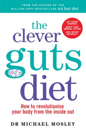 The Clever Guts Diet - How to revolutionise your body from the inside out (ebok) av Dr Michael Mosley