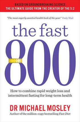 The Fast 800 - How to combine rapid weight loss and intermittent fasting for long-term health (ebok) av Dr Michael Mosley