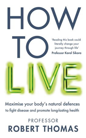 How to Live - The groundbreaking lifestyle guide to keep you healthy, fit and free of illness (ebok) av Professor Robert Thomas