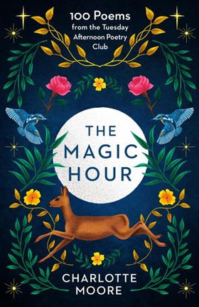 The Magic Hour - 100 Poems from the Tuesday Afternoon Poetry Club (ebok) av Charlotte Moore