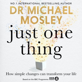 Just One Thing - How simple changes can transform your life (lydbok) av Dr Michael Mosley