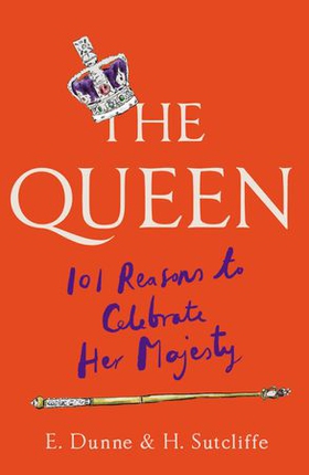 The Queen: 101 Reasons to Celebrate Her Majesty (ebok) av H. Sutcliffe