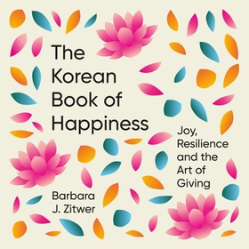 The Korean Book of Happiness - Joy, resilience and the art of giving (lydbok) av BARBARA J. ZITWER