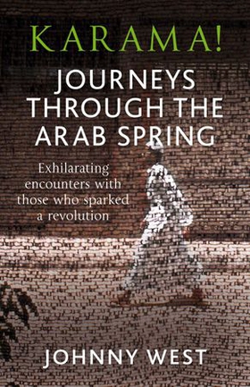 Karama! - Journeys Through the Arab Spring (ebok) av Johnny West