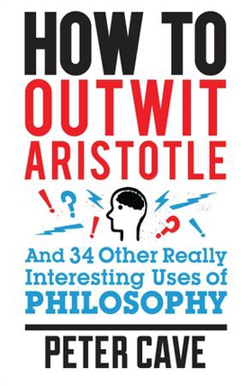 How to Outwit Aristotle - And 34 Other Really Interesting Uses of Philosophy (ebok) av Peter Cave