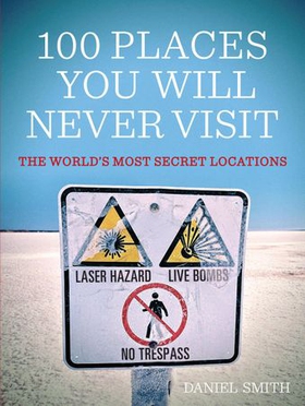 100 Places You Will Never Visit - The World's Most Secret Locations (ebok) av Dan Smith