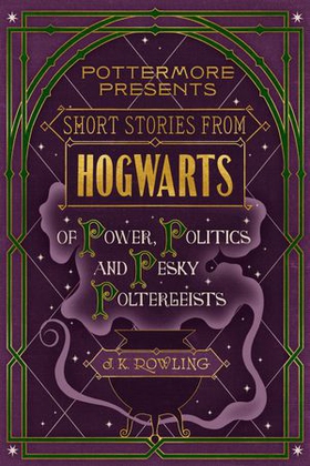 Short stories from Hogwarts of power, politics and pesky poltergeists (ebok) av J.K. Rowling