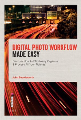 Digital Photo Workflow Made Easy - Discover How to Effortlessly Organise & Process All Your Pictures (ebok) av John Beardsworth