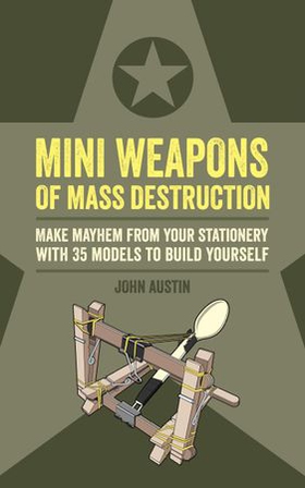 Mini Weapons of Mass Destruction - Make mayhem from your stationery with 35 models to build yourself (ebok) av John Austin