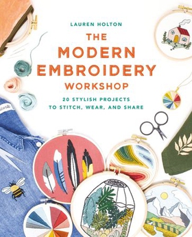 The Modern Embroidery Workshop - Over 20 stylish projects to stitch, wear and share (ebok) av Lauren Holton