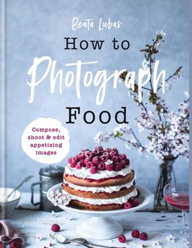 How to Photograph Food (ebok) av Beata Lubas