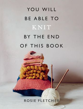 You Will Be Able to Knit by the End of This Book (ebok) av Rosie Fletcher
