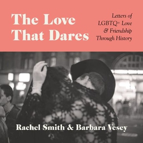 The Love That Dares - Letters of LGBTQ+ Love & Friendship Through History (lydbok) av Rachel Smith
