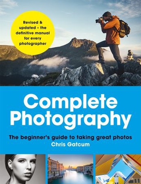 Complete Photography - Understand cameras to take, edit and share better photos (ebok) av Chris Gatcum