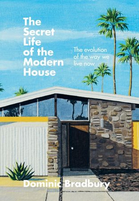 The Secret Life of the Modern House - The Evolution of the Way We Live Now (ebok) av Dominic Bradbury