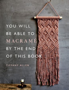 You Will Be Able to Macramé by the End of This Book (ebok) av Tiffany Allen