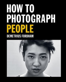 How to Photograph People - Learn to take incredible portraits & more (ebok) av Demetrius Fordham